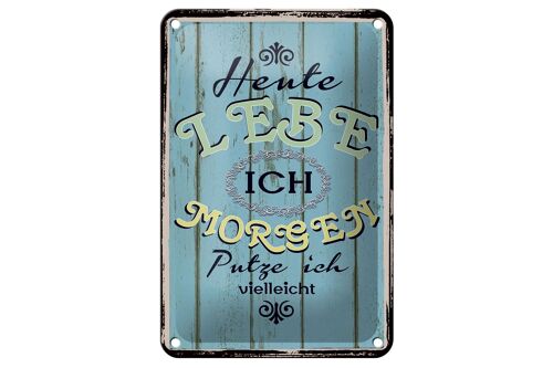 Blechschild Spruch 12x18cm heute lebe ich morgen putze ich Dekoration