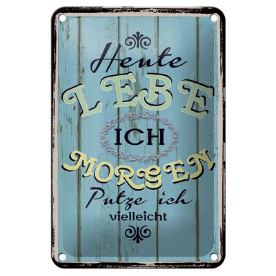 Blechschild Spruch 12x18cm heute lebe ich morgen putze ich Dekoration