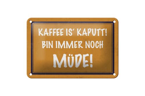 Blechschild Spruch 18x12cm Kaffee ist kaputt bin müde Dekoration