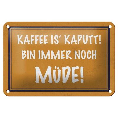 Blechschild Spruch 18x12cm Kaffee ist kaputt bin müde Dekoration