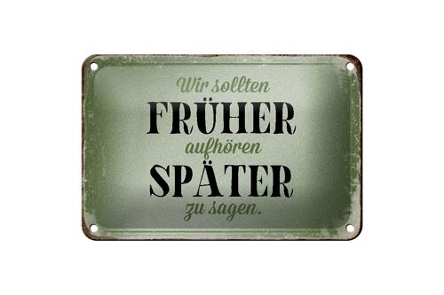 Blechschild Spruch 18x12cm früher aufhören später zu sagen Dekoration