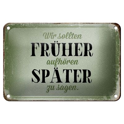 Blechschild Spruch 18x12cm früher aufhören später zu sagen Dekoration