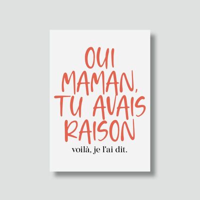 Carte "Fête des mères" :

Oui maman tu avais raison, voilà je l'ai dit