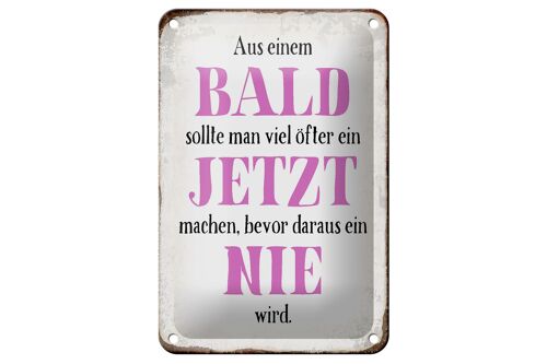 Blechschild Spruch 12x18cm aus Bald sollte Jetzt bevor Nie Dekoration