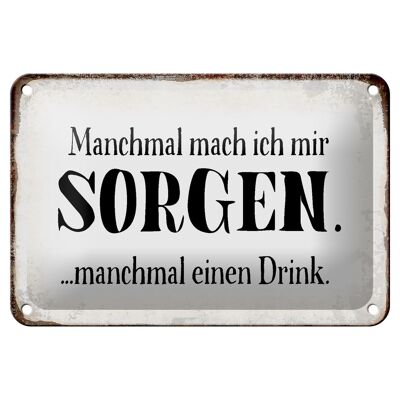 Blechschild Spruch 18x12cm manchmal Sorgen manchmal Drink Dekoration