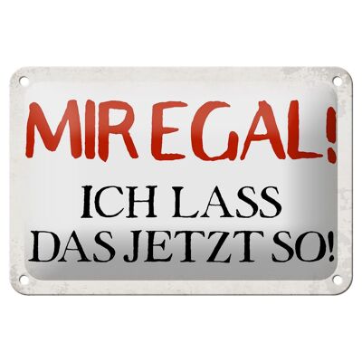 Blechschild Spruch 18x12cm mir egal ich lass das jetzt so Dekoration