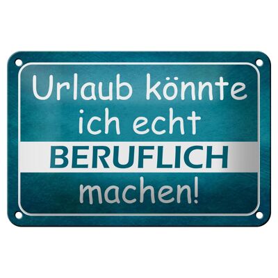 Blechschild Spruch 18x12cm Urlaub könnte ich beruflich Dekoration