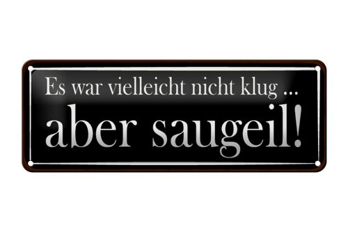 Blechschild Spruch 27x10cm es war vielleicht nicht klug Dekoration