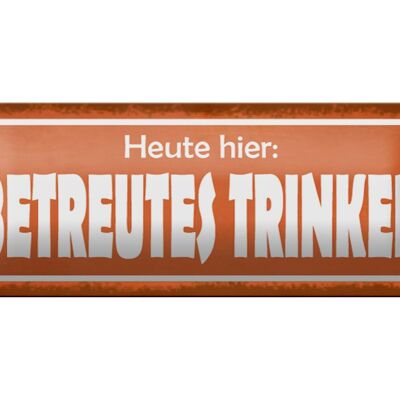 Blechschild Spruch 27x10cm Heute hier betreutes Trinken Dekoration