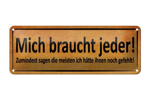 Blechschild Spruch 27x10cm mich braucht jeder sagen meisten Dekoration