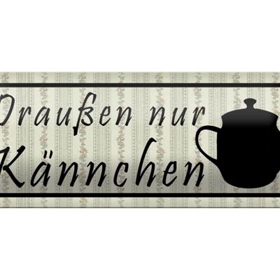 Blechschild Spruch 27x10 cm draußen nur Kännchen Restaurant Dekoration