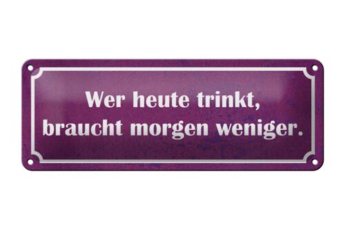 Blechschild Spruch 27x10cm wer heute trinkt morgen weniger Dekoration