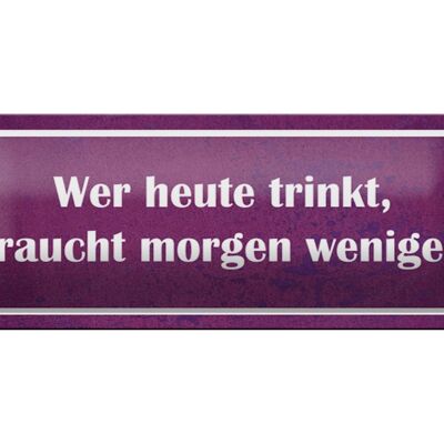 Blechschild Spruch 27x10cm wer heute trinkt morgen weniger Dekoration