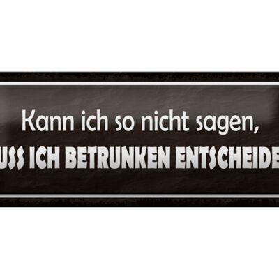 Blechschild Spruch 27x10cm muss ich betrunken entscheiden Dekoration