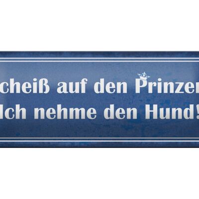Blechschild Spruch 27x10cm Scheiß auf Prinzen nehme Hund Dekoration