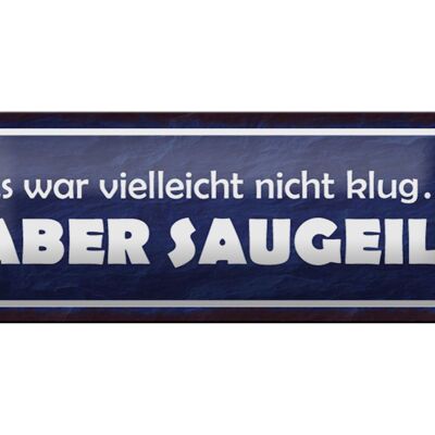 Blechschild Spruch 27x10cm es war nicht klug aber saugeil Dekoration