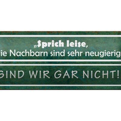 Blechschild Spruch 27x10cm sprich leise Nachbarn neugerig Dekoration