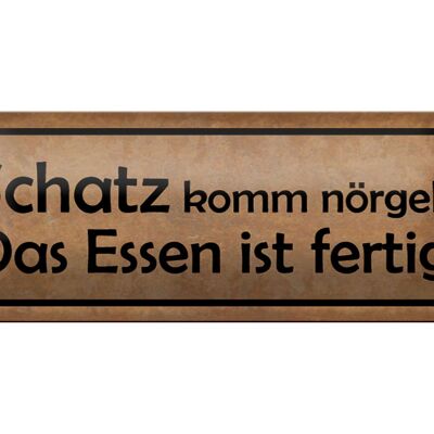 Blechschild Spruch 27x10cm Schatz komm nörgeln Essen fertig Dekoration