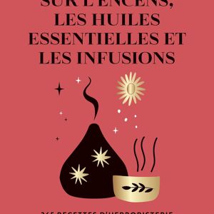 LIVRE - Le Livre complet sur l'encens, les huiles essentielles et les infusions