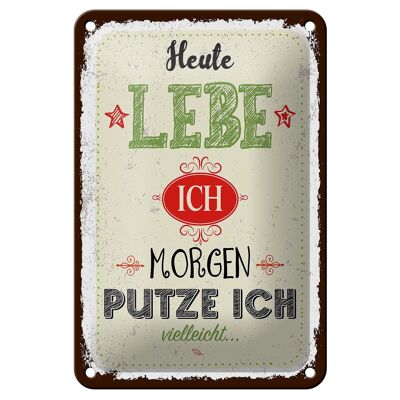 Blechschild Spruch Heute lebe ich morgen putze ich 12x18cm Schild