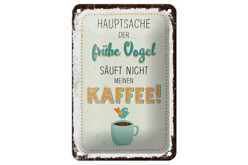 Blechschild Spruch Kaffee der frühe Vogel säuft nicht 12x18cm Schild