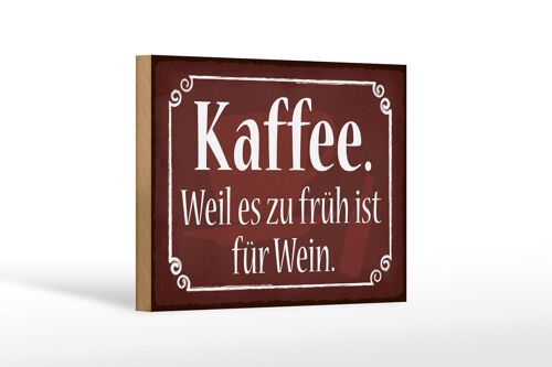 Holzschild Spruch 18x12cm Kaffee weil zu früh sit für Wein