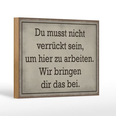 Holzschild Spruch 18x12cm du musst nicht verrückt arbeiten