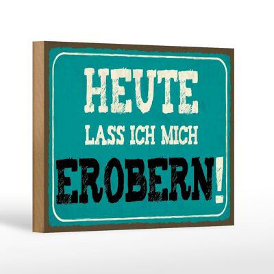 Holzschild Spruch 18x12 cm heute lass ich mich erobern Dekoration