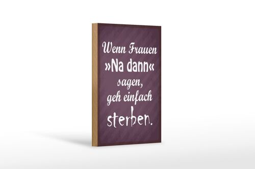 Holzschild Spruch 12x18cm Frauen na dann sagen geh sterben