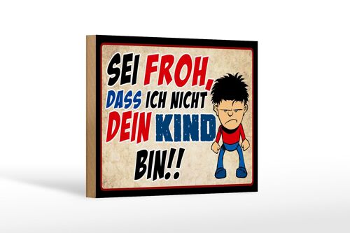 Holzschild Spruch 18x12 cm sei froh ich nicht dein Kind Dekoration
