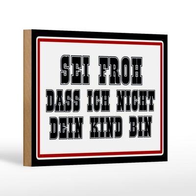 Holzschild Spruch 18x12cm sei froh ich nicht dein Kind bin Dekoration