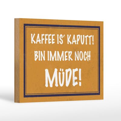 Holzschild Spruch 18x12 cm Kaffee ist kaputt bin müde Dekoration