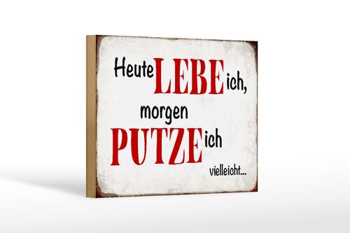 Holzschild Spruch 18x12 cm heute lebe ich morgen putze ich Dekoration