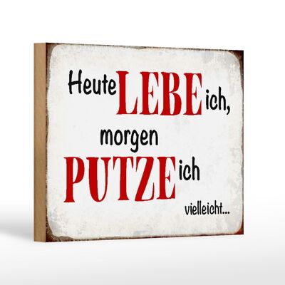 Holzschild Spruch 18x12 cm heute lebe ich morgen putze ich Dekoration