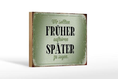 Holzschild Spruch 18x12 cm früher aufhören später zu sagen Dekoration