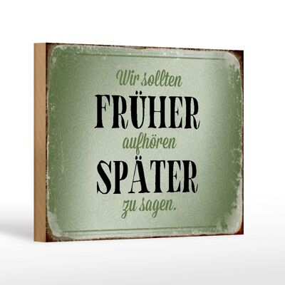 Holzschild Spruch 18x12 cm früher aufhören später zu sagen Dekoration