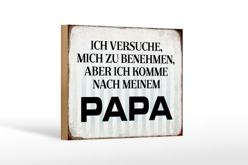 Holzschild Spruch 18x12 cm versuche mich zu benehmen Papa Dekoration