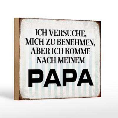 Holzschild Spruch 18x12 cm versuche mich zu benehmen Papa Dekoration