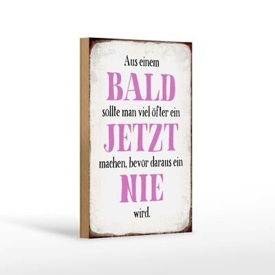 Holzschild Spruch 12x18 cm aus Bald sollte Jetzt bevor Nie Dekoration