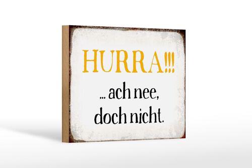 Holzschild Spruch 18x12 cm Hurra ach nee, doch nicht Dekoration