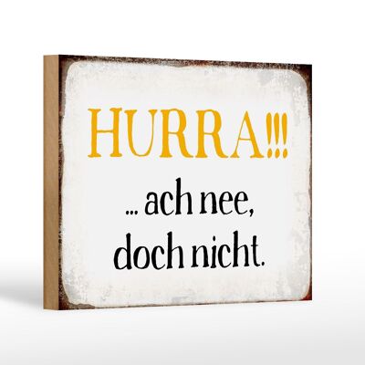 Holzschild Spruch 18x12 cm Hurra ach nee, doch nicht Dekoration