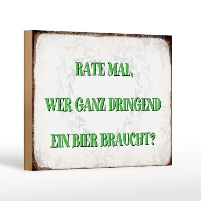 Wooden sign saying 18x12 cm guess who urgently needs beer decoration