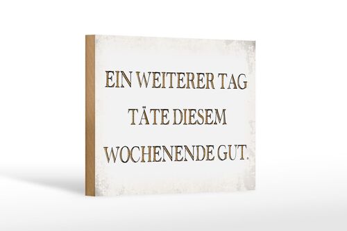 Holzschild Spruch 18x12 cm weiterer Tag täte Wochenende gut Dekoration