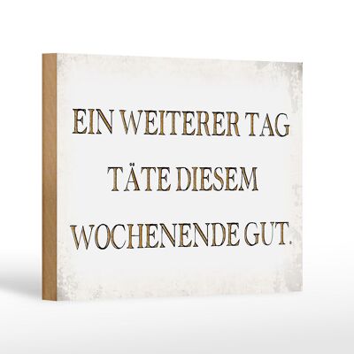 Holzschild Spruch 18x12 cm weiterer Tag täte Wochenende gut Dekoration