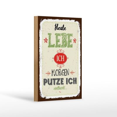 Holzschild Spruch Heute lebe ich morgen putze ich 12x18 cm