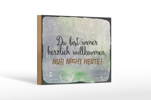 Holzschild Spruch 18x12 cm du bist immer willkommen. Nur nicht heute