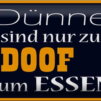 Blechschild Spruch 30x20cm Dünne sind Doof zum Essen