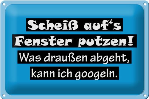 Blechschild Spruch 30x20cm Scheiß aufs Fenster putzen