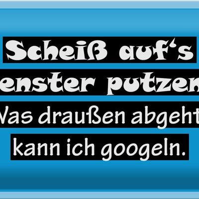 Blechschild Spruch 30x20cm Scheiß aufs Fenster putzen