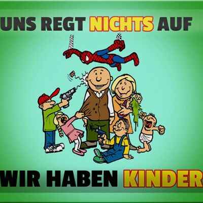 Blechschild Spuch 30x20cm Uns regt nichts auf wir haben Kinder